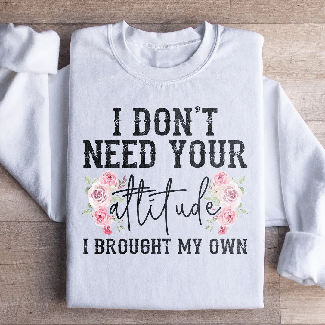 I Don't Need Your Attitude I Brought My Own Sweatshirt Peachy Sunday T-Shirt