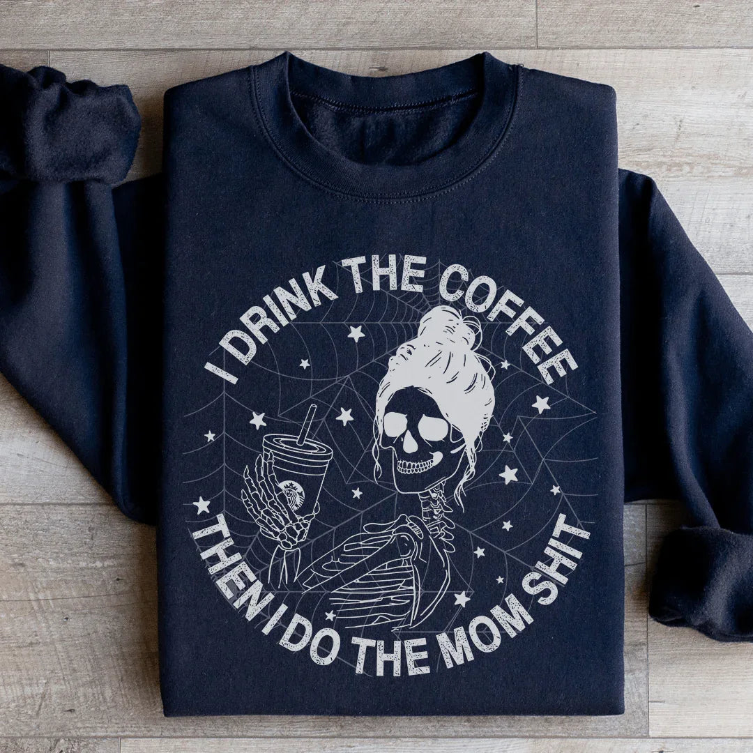 I Drink The Coffee Then I Do The Mom Stuff Sweatshirt Black / S Peachy Sunday T-Shirt