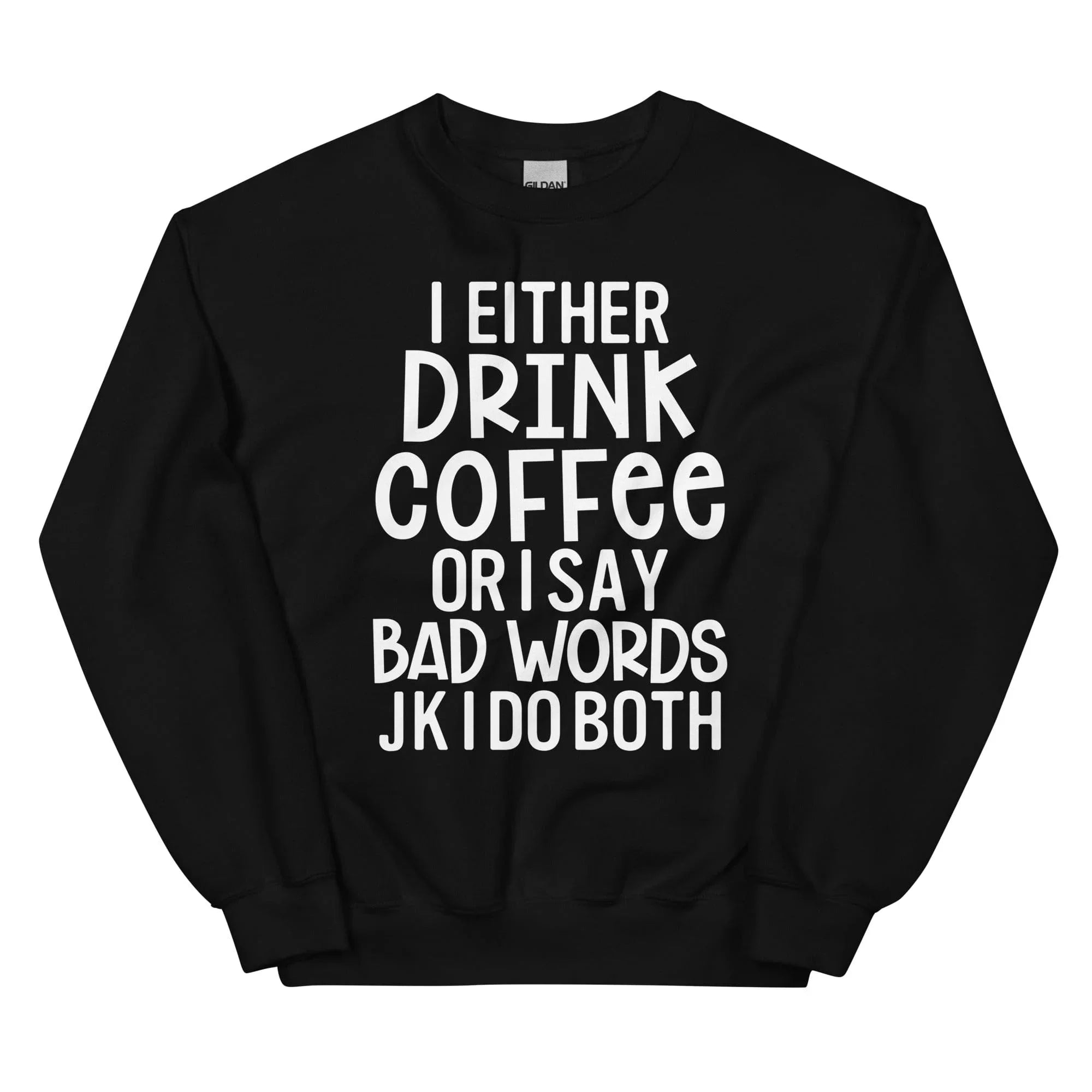 I Either Drink Coffee Or I Say Bad Words Sweatshirt Black / S Peachy Sunday T-Shirt
