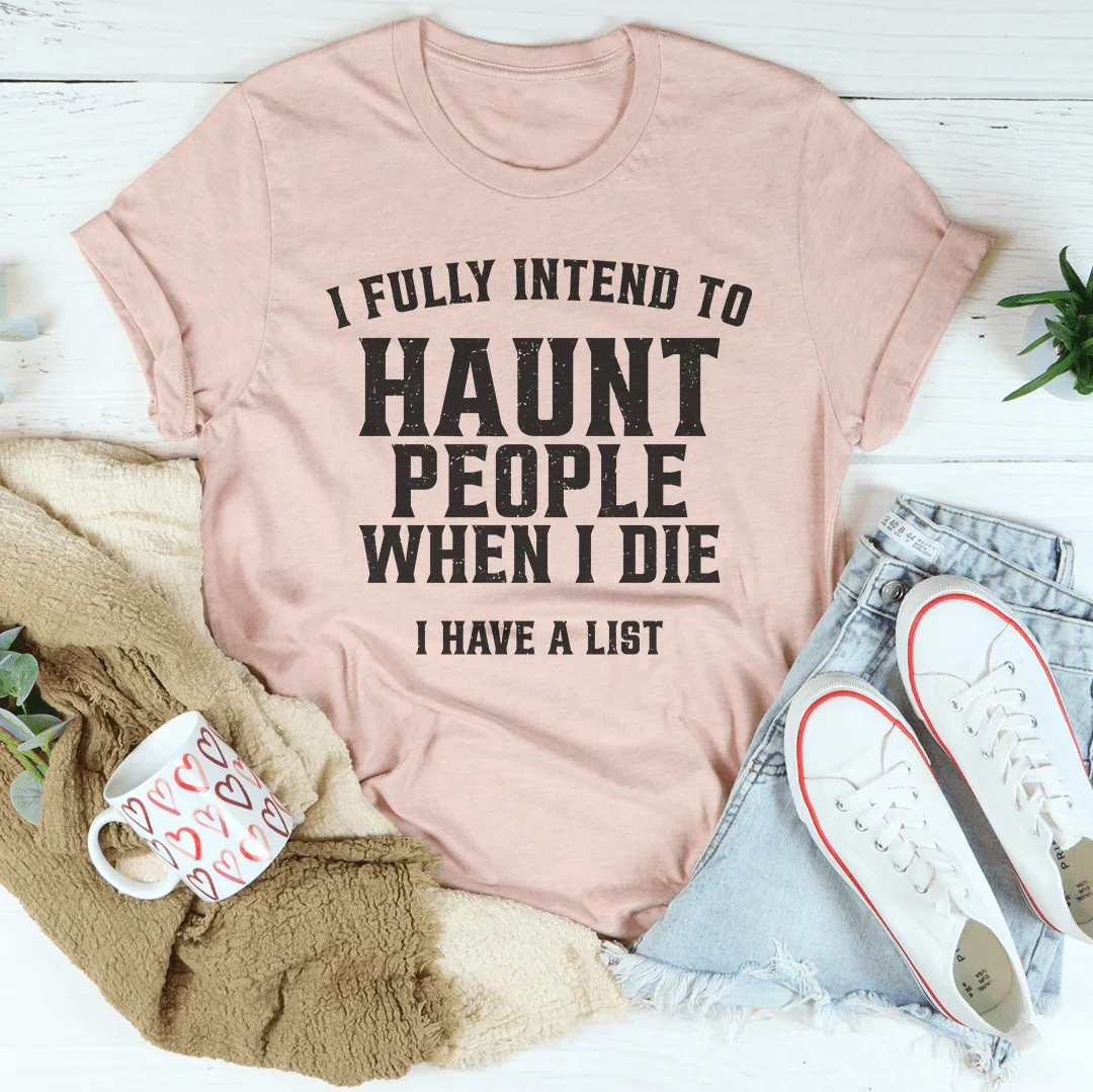 I Fully Intend To Haunt People When I Die I Have A List Tee Heather Prism Peach / S Peachy Sunday T-Shirt