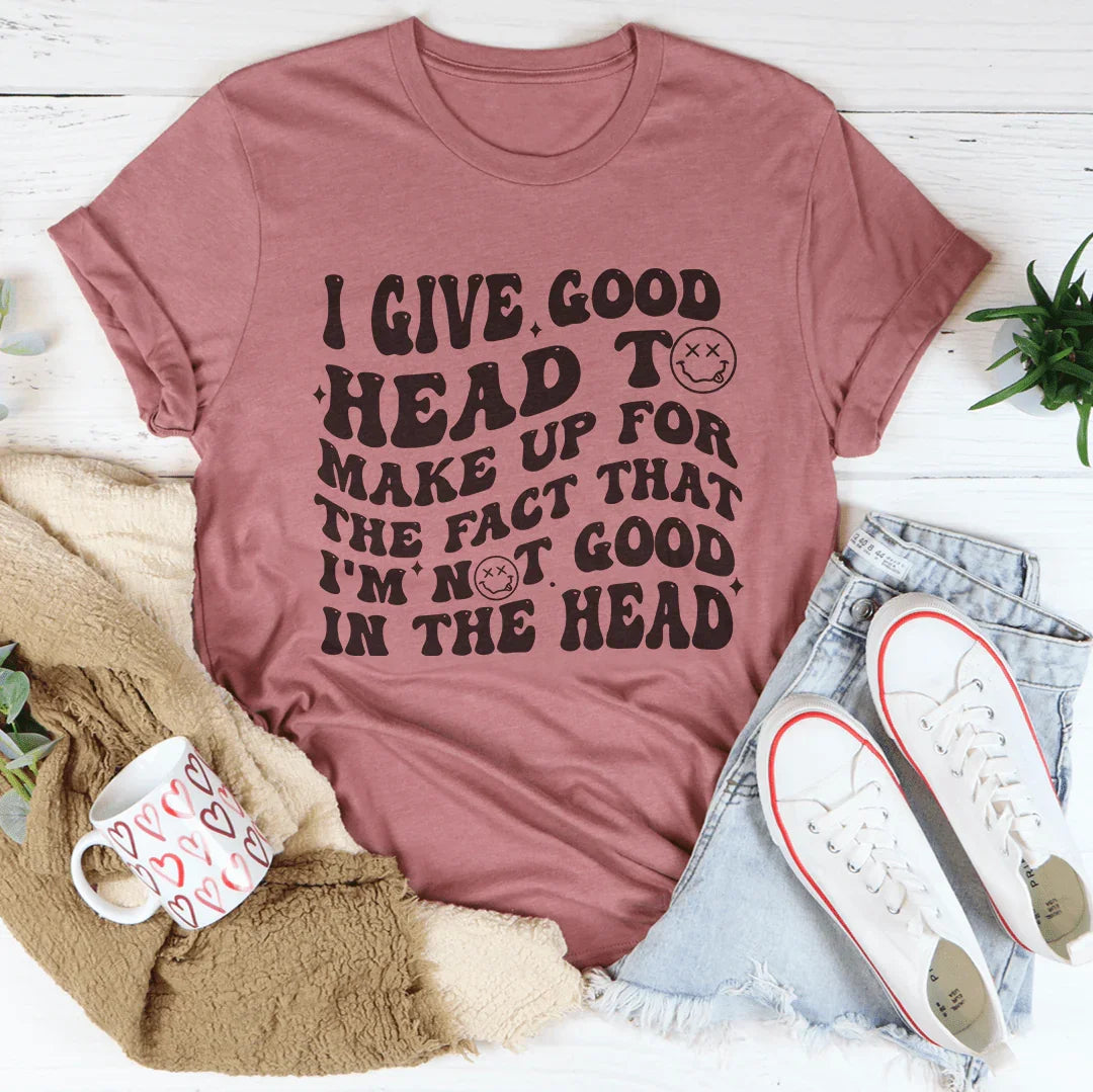 I Give Good Head To Make Up For The Fact That Tee Mauve / S Peachy Sunday T-Shirt