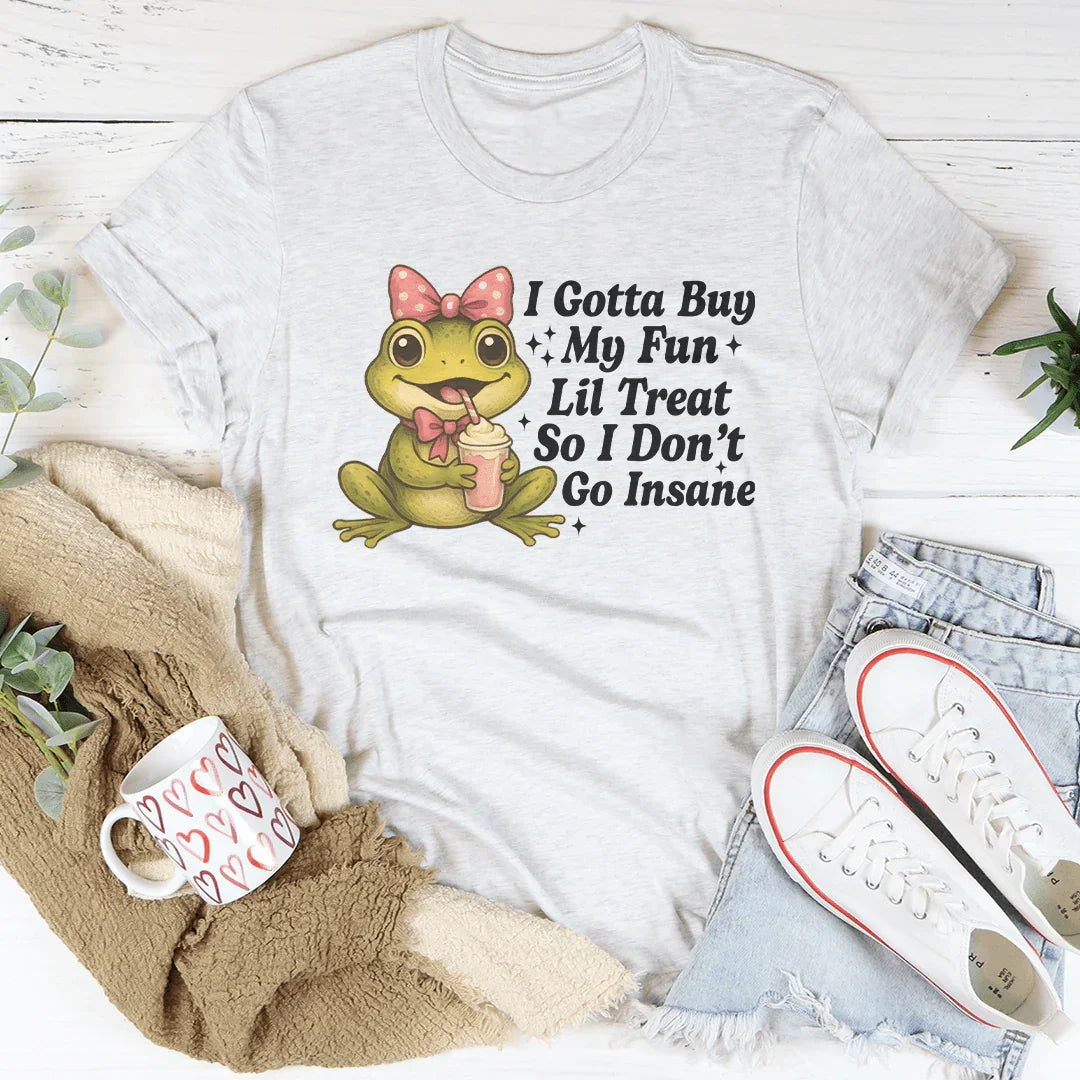 I Gotta Buy My Fun Lil Treat So I Don't Go Insane Tee Ash / S Peachy Sunday T-Shirt