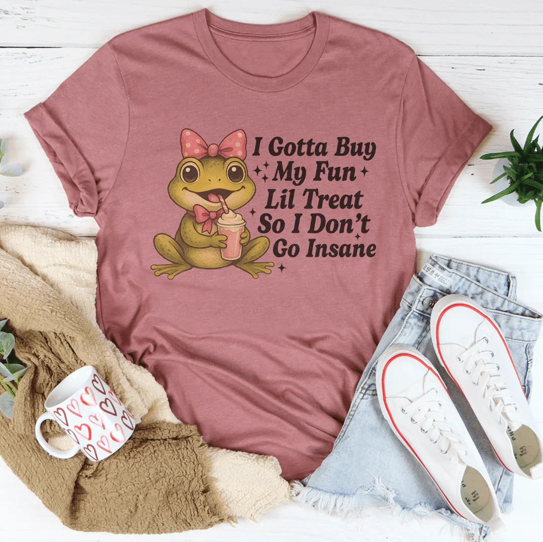 I Gotta Buy My Fun Lil Treat So I Don't Go Insane Tee Mauve / S Peachy Sunday T-Shirt