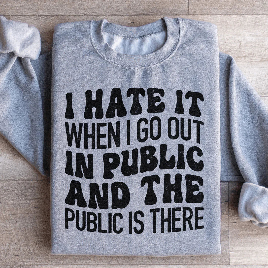 I Hate It When I Go Out In Public And The Public Is There Sweatshirt Peachy Sunday T-Shirt