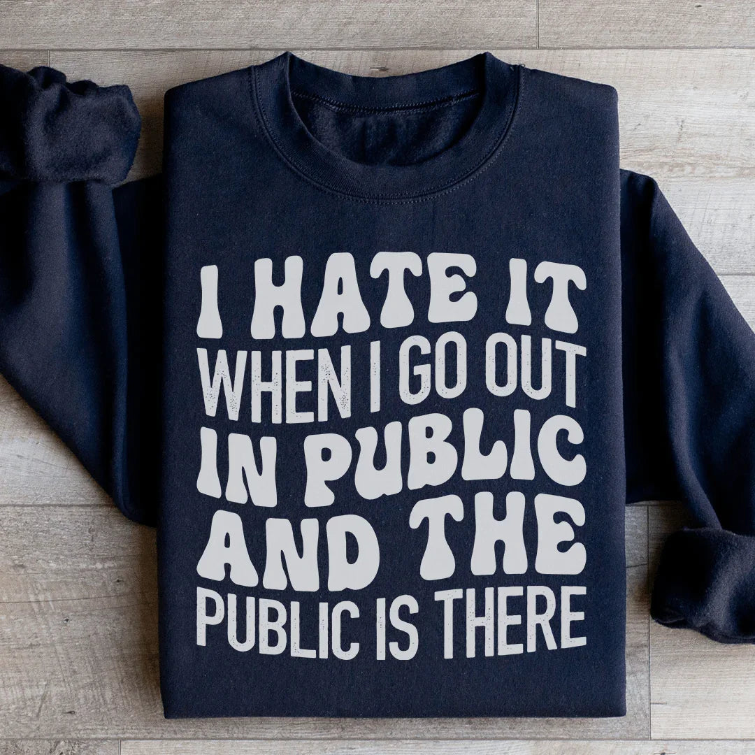 I Hate It When I Go Out In Public And The Public Is There Sweatshirt Peachy Sunday T-Shirt