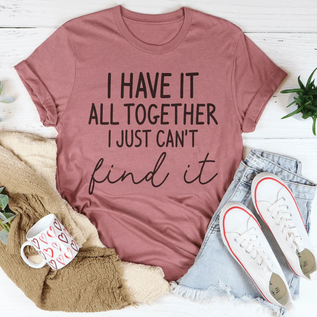 I Have It All Together I Just Can't Find It Tee Mauve / S Peachy Sunday T-Shirt
