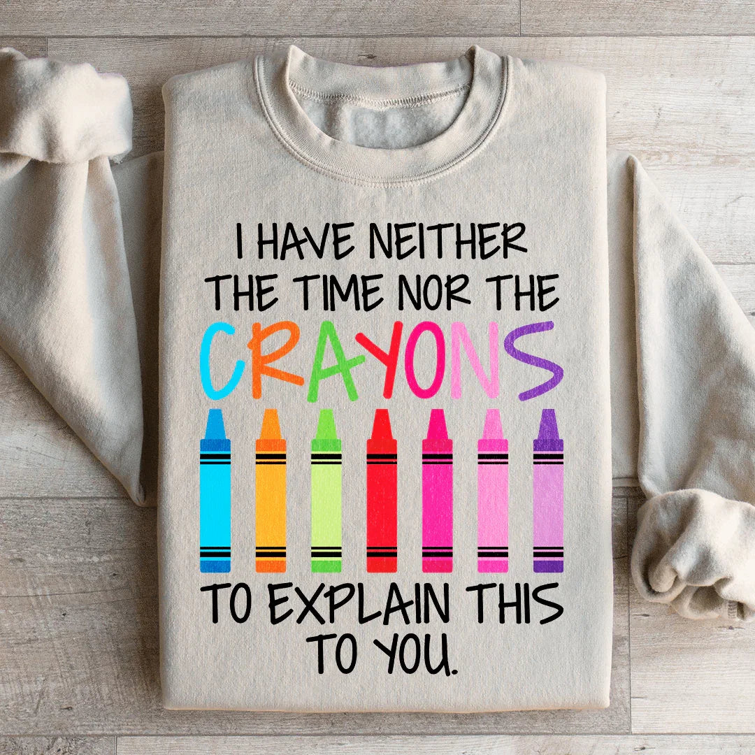 I Have Neither The Time Nor The Crayons To Explain This To You Sweatshirt Peachy Sunday T-Shirt