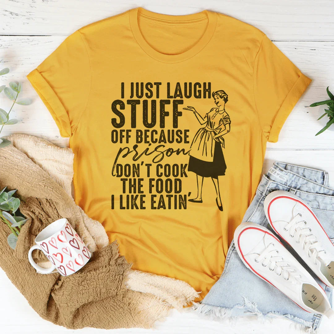 I Just Laugh Stuff Off Because Prison Don't Cook The Food Tee Mustard / S Peachy Sunday T-Shirt