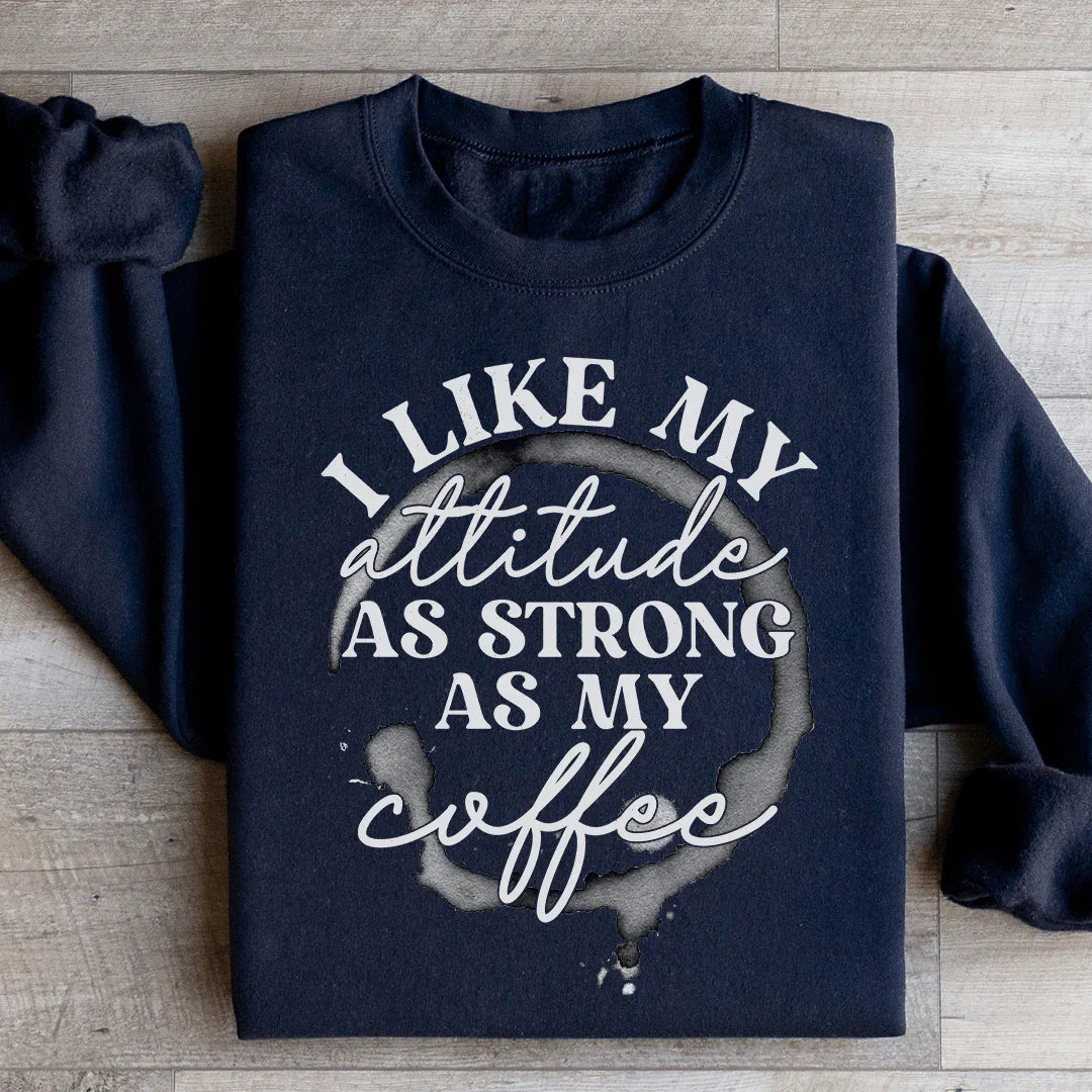 I Like My Attitude As Strong As My Coffee Sweatshirt Peachy Sunday T-Shirt