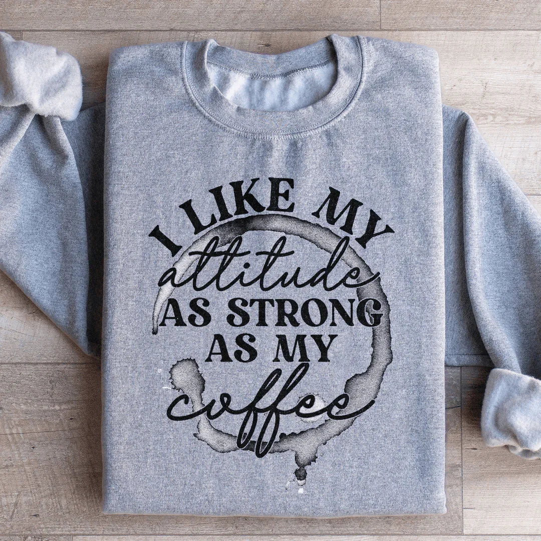 I Like My Attitude As Strong As My Coffee Sweatshirt Peachy Sunday T-Shirt
