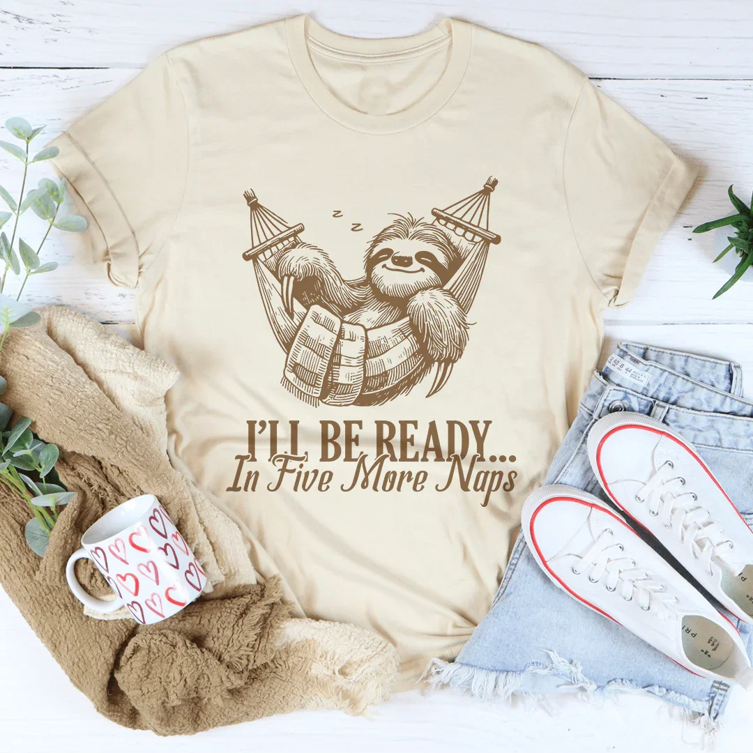 I’ll Be Ready In Five More Naps Tee Soft Cream / S Peachy Sunday T-Shirt