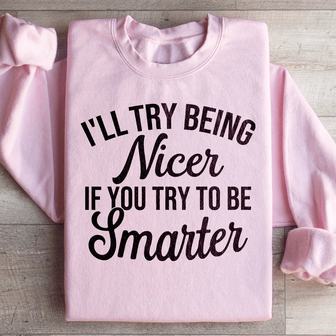 I'll Try Being Nicer If You Try To Be Smarter Sweatshirt Peachy Sunday T-Shirt