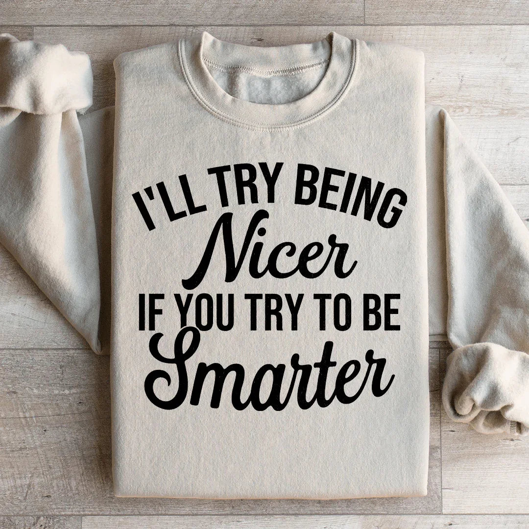I'll Try Being Nicer If You Try To Be Smarter Sweatshirt Peachy Sunday T-Shirt