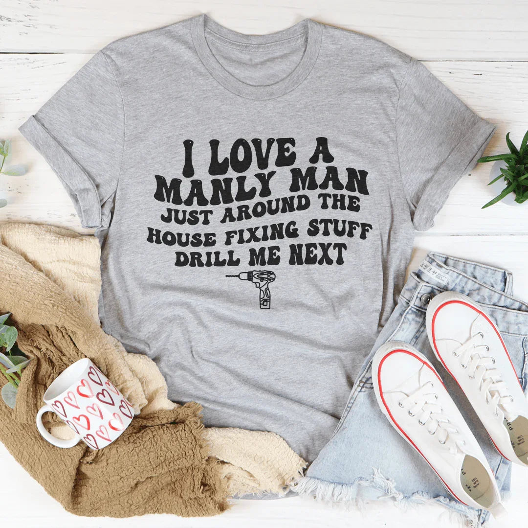 I Love A Manly Man Just Around The House Fixing Stuff Drill Me Next Tee Athletic Heather / S Peachy Sunday T-Shirt