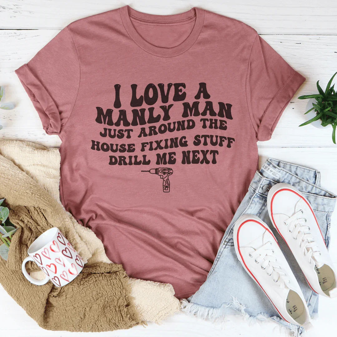 I Love A Manly Man Just Around The House Fixing Stuff Drill Me Next Tee Mauve / S Peachy Sunday T-Shirt