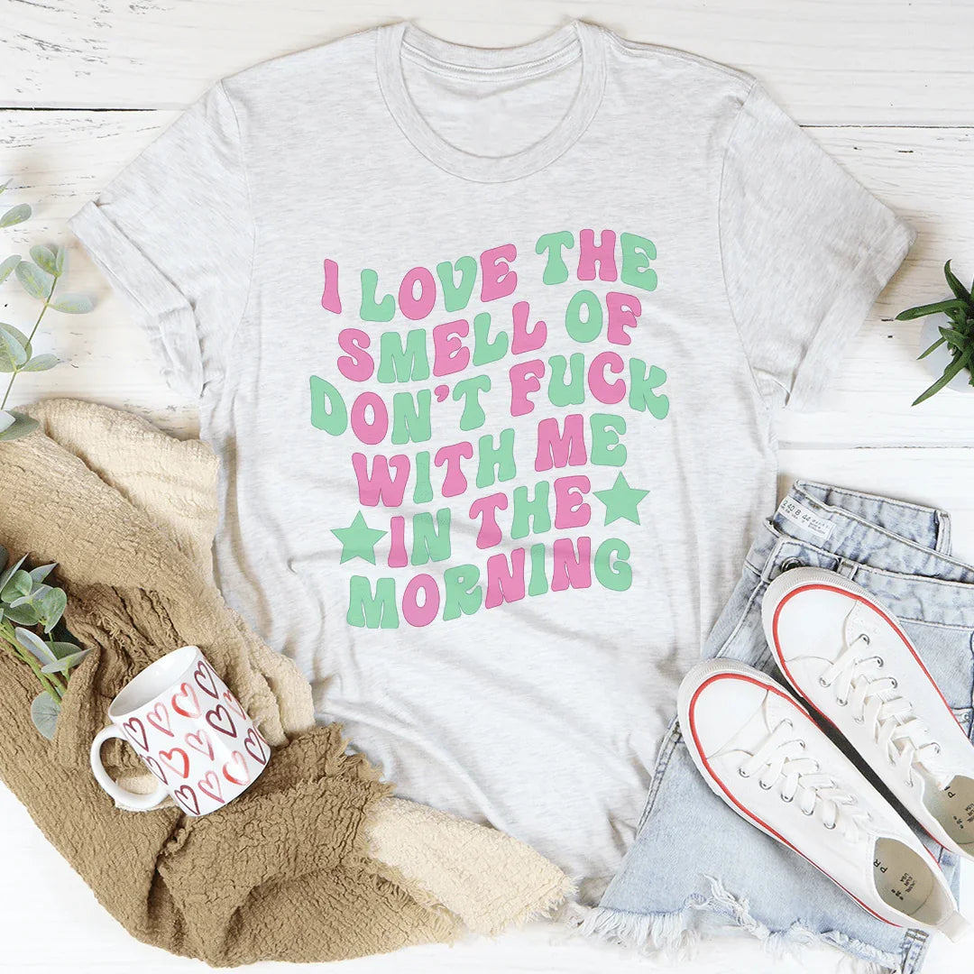 I Love The Smell Of Don't F-ck With Me In The Morning Tee Ash / S Peachy Sunday T-Shirt