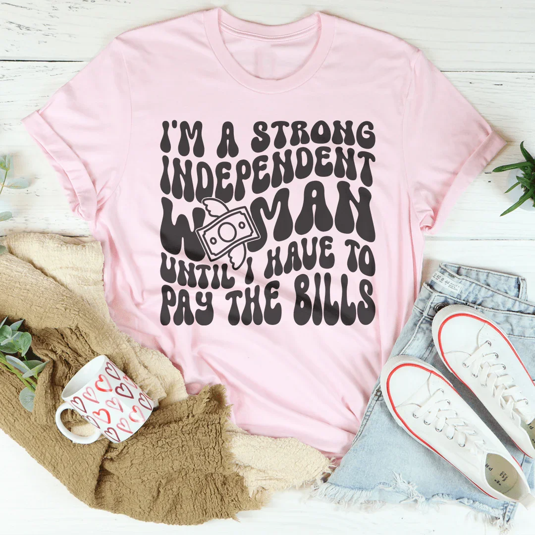 I'm A Strong Independent Woman Until I Have To Pay The Bills Tee Peachy Sunday T-Shirt