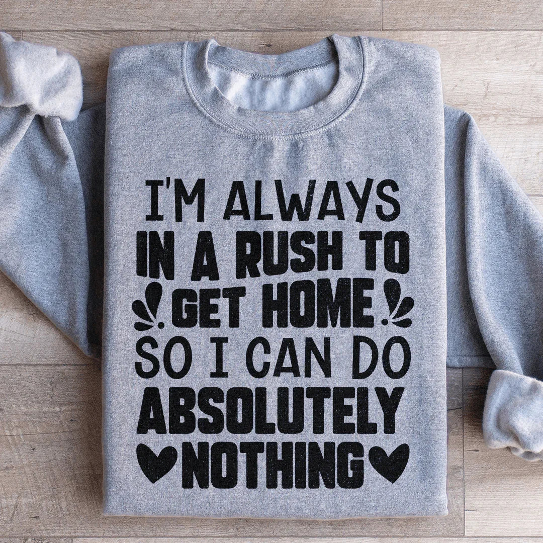 I'm Always In A Rush To Get Home So I Can Do Absolutely Nothing Sweatshirt Sport Grey / S Peachy Sunday T-Shirt