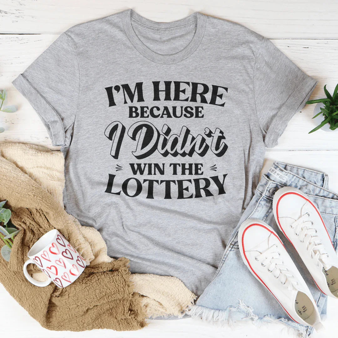 I'm Here Because I Didn't Win The Lottery Tee Peachy Sunday T-Shirt