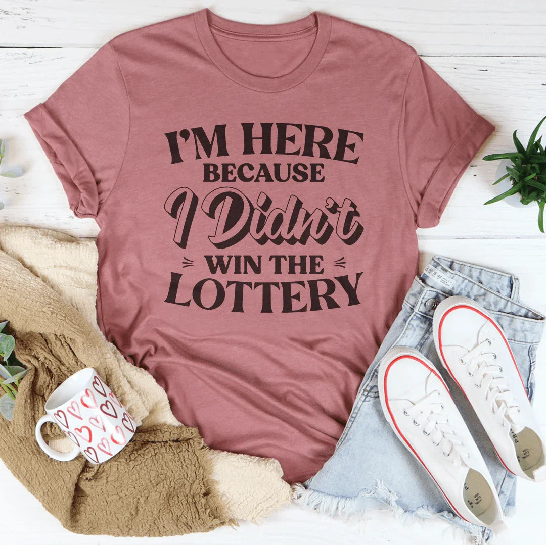 I'm Here Because I Didn't Win The Lottery Tee Peachy Sunday T-Shirt