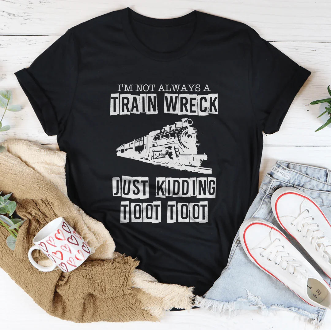 I’m Not Always A Train Wreck Just Kidding Toot Toot Tee Black Heather / S Peachy Sunday T-Shirt