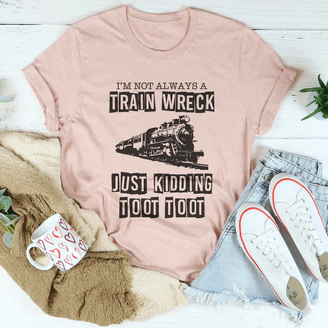 I’m Not Always A Train Wreck Just Kidding Toot Toot Tee Heather Prism Peach / S Peachy Sunday T-Shirt