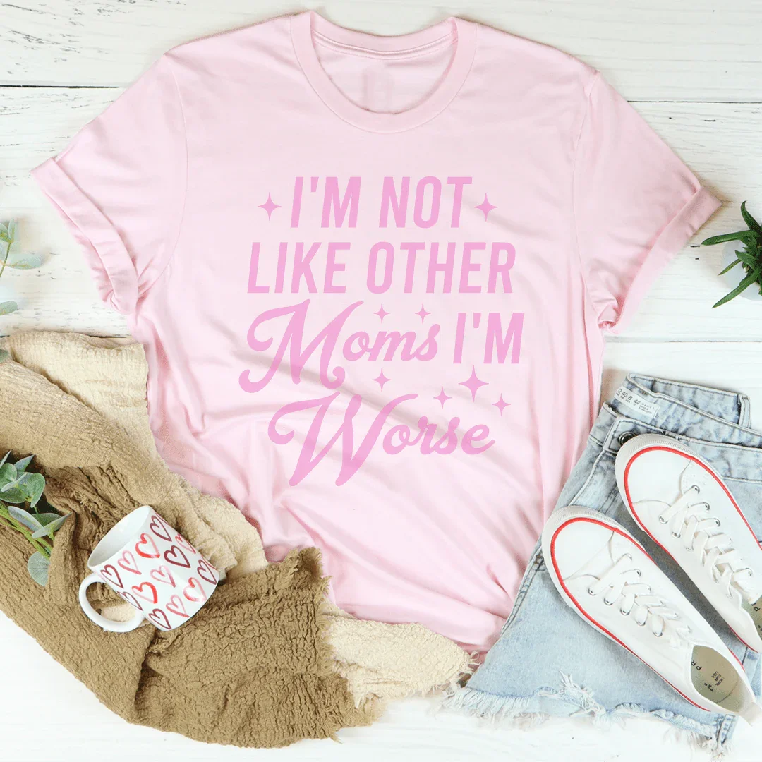 I'm Not Like Other Moms I'm Worse Tee Pink / S Peachy Sunday T-Shirt