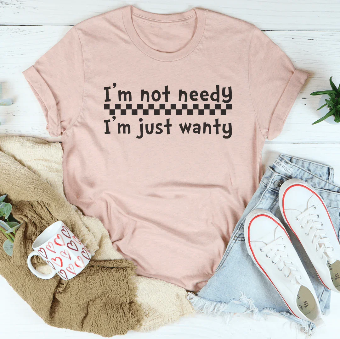 I'm Not Needy I'm Just Wanty Tee Heather Prism Peach / S Peachy Sunday T-Shirt