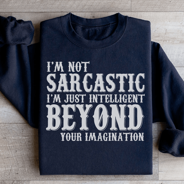I'm Not Sarcastic I'm Just Intelligent Beyond Your Imagination Sweatshirt Black / S Peachy Sunday T-Shirt
