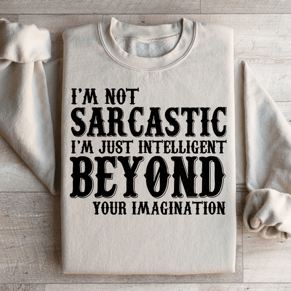 I'm Not Sarcastic I'm Just Intelligent Beyond Your Imagination Sweatshirt Sand / S Peachy Sunday T-Shirt