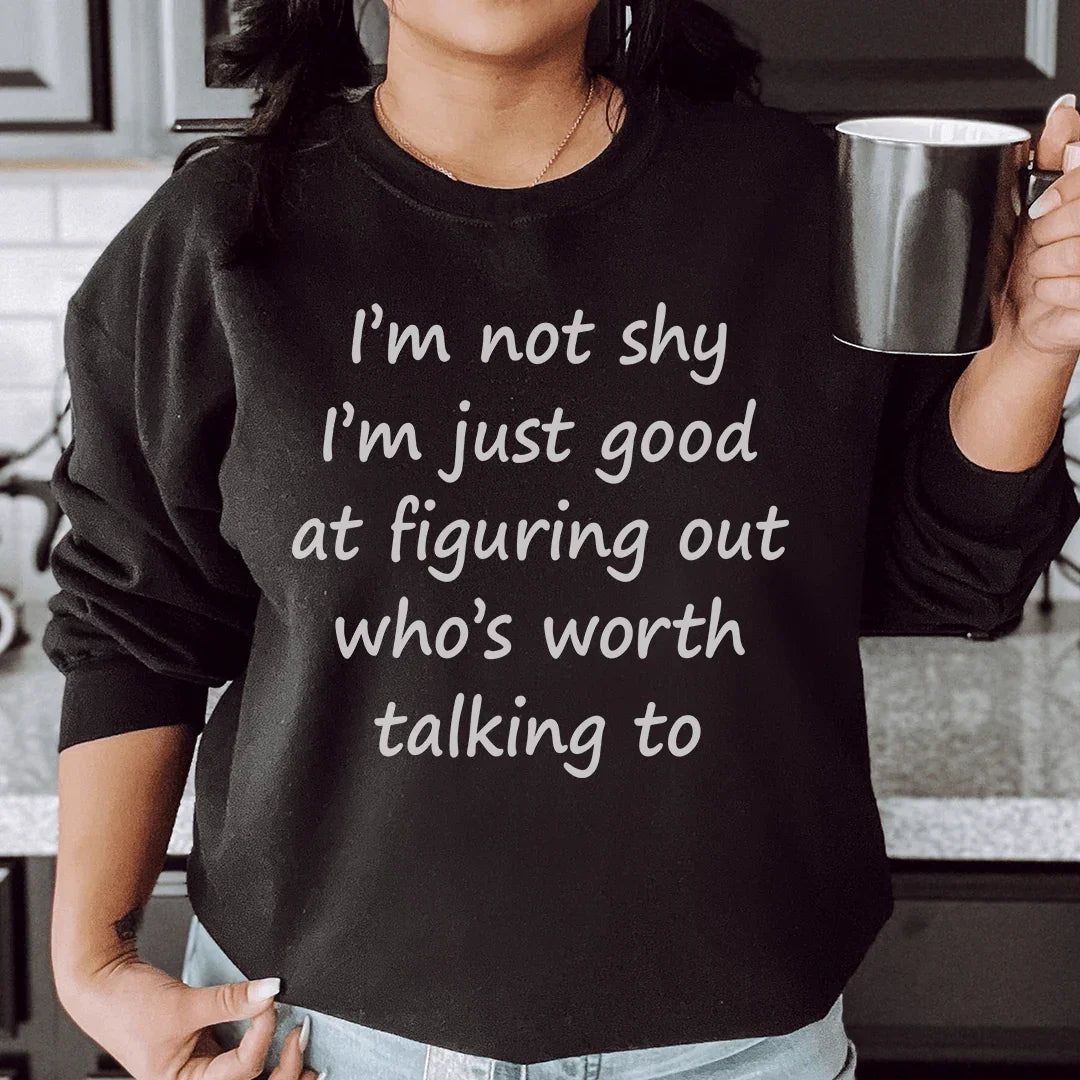 I'm Not Shy Just Good At Figuring Out Who's Worth Talking To Sweatshirt Black / S Peachy Sunday T-Shirt