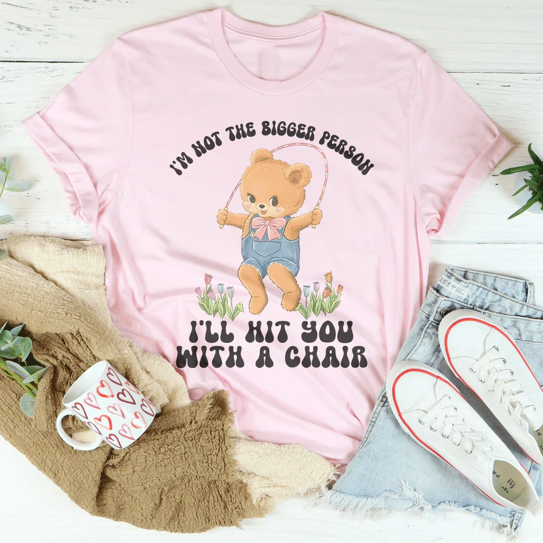 I'm Not The Bigger Person I'll Hit You With A Chair Tee Pink / S Peachy Sunday T-Shirt