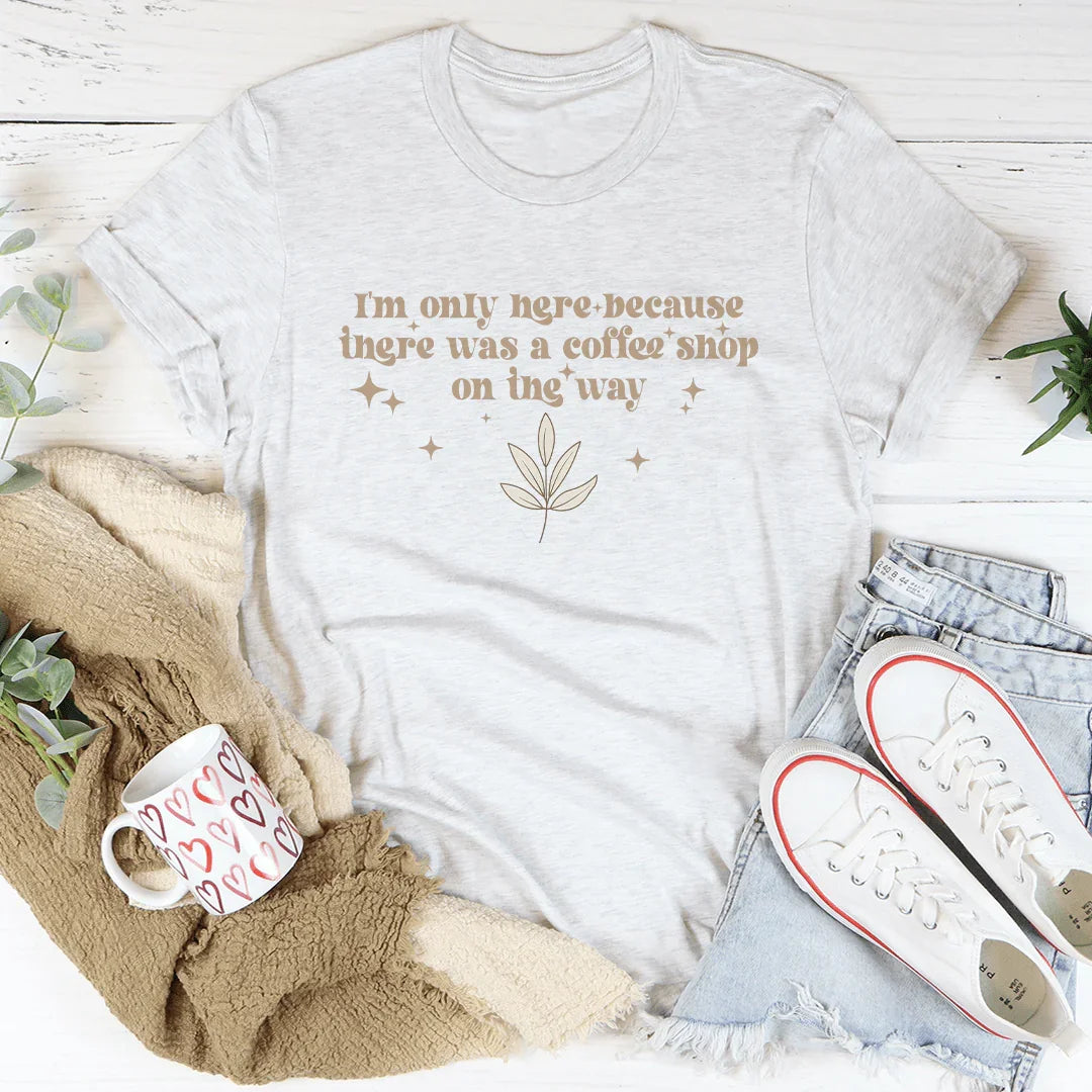 I'm Only Here Because There Was A Coffee Shop On The Way Tee Ash / S Peachy Sunday T-Shirt