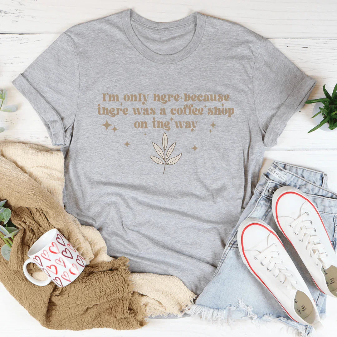 I'm Only Here Because There Was A Coffee Shop On The Way Tee Athletic Heather / S Peachy Sunday T-Shirt