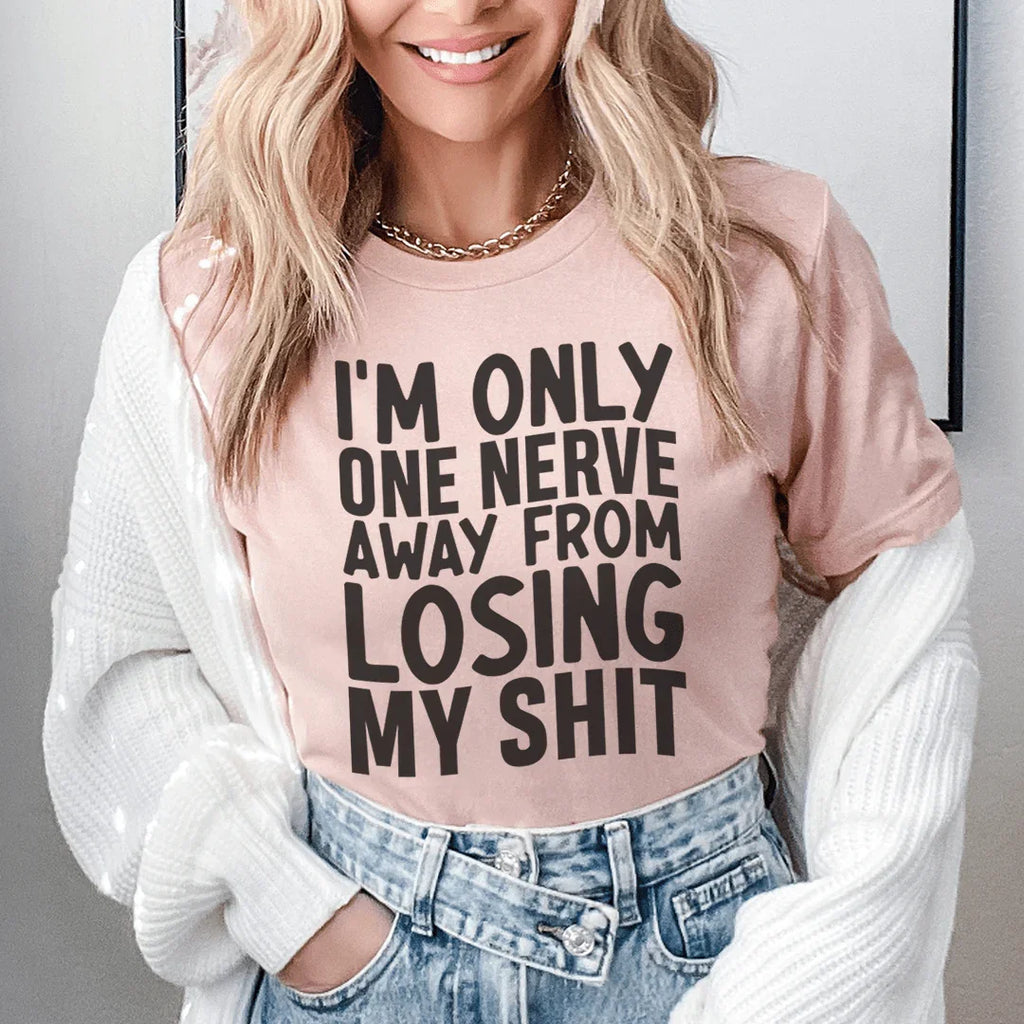 I m Only One Nerve Away From Losing My Shit Tee Peachy Sunday I m Only One Nerve Away From Losing My Shit Tee Peachy Sunday