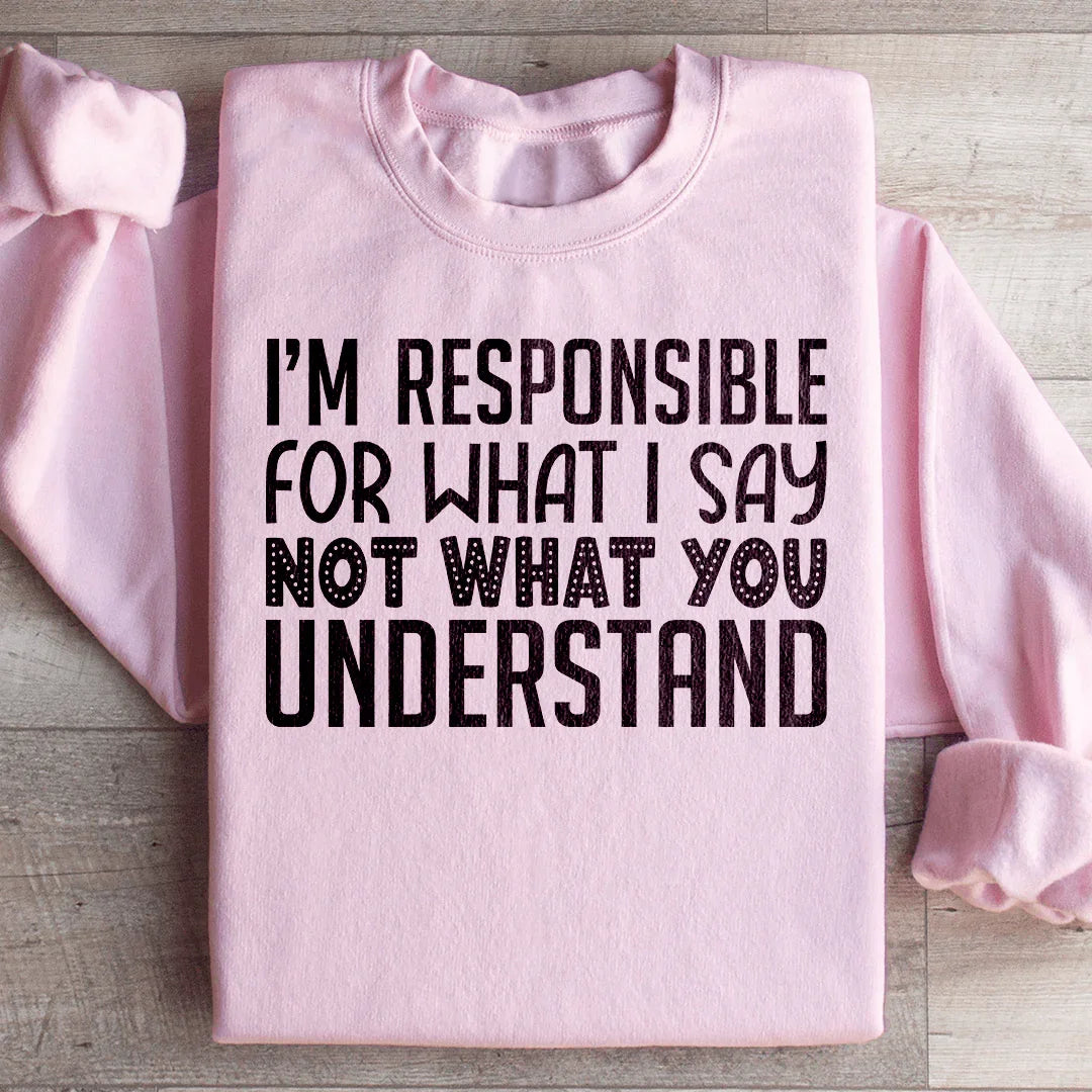I'm Responsible For What I Say Not What You Understand Sweatshirt Light Pink / S Peachy Sunday T-Shirt