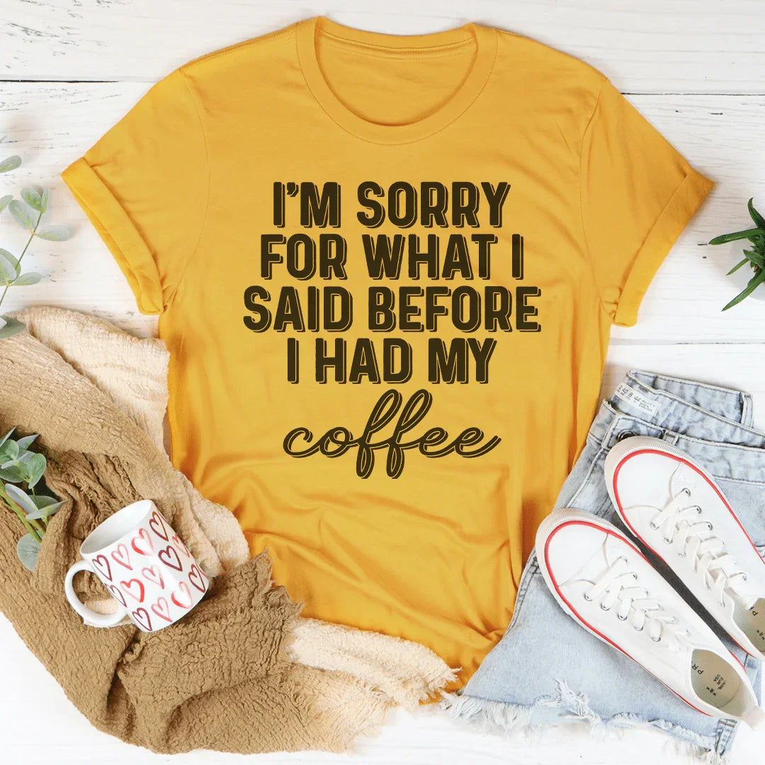 I'm Sorry For What I Said Before I Had My Coffee Tee Mustard / S Peachy Sunday T-Shirt
