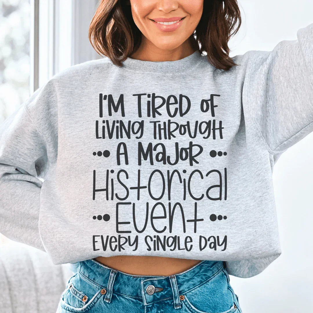 I'm Tired Of Living Through A Major Historical Event Sweatshirt Sport Grey / S Peachy Sunday T-Shirt