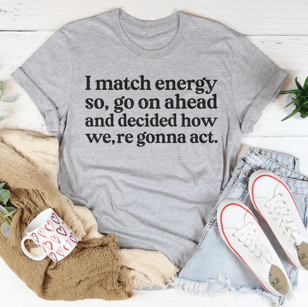 I Match Energy So Go On Ahead And Decided How We're Gonna Act Tee Athletic Heather / S Peachy Sunday T-Shirt