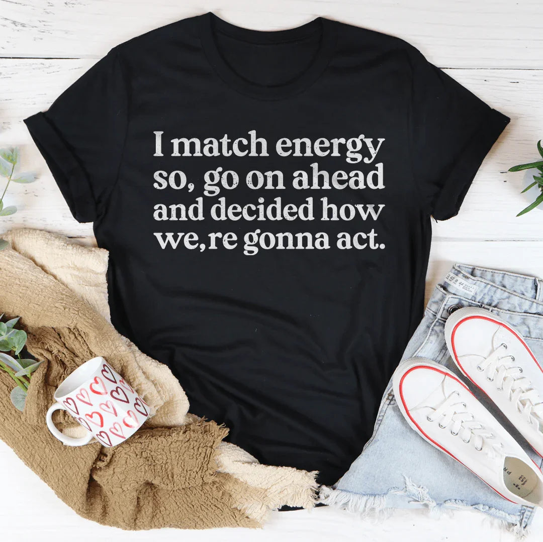 I Match Energy So Go On Ahead And Decided How We're Gonna Act Tee Black Heather / S Peachy Sunday T-Shirt