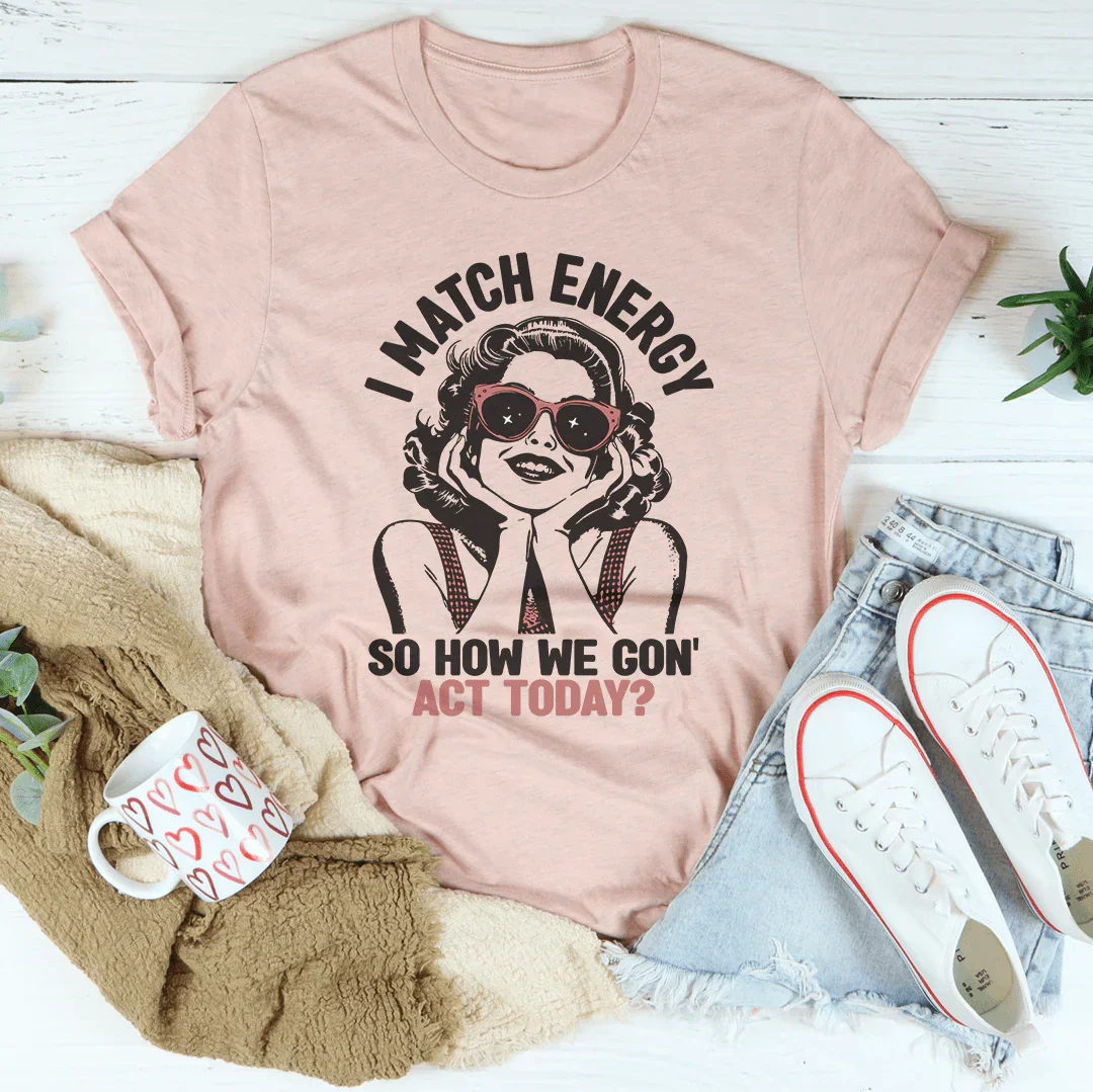 I Match Energy So How We Gon' Act Today Tee Heather Prism Peach / S Peachy Sunday T-Shirt