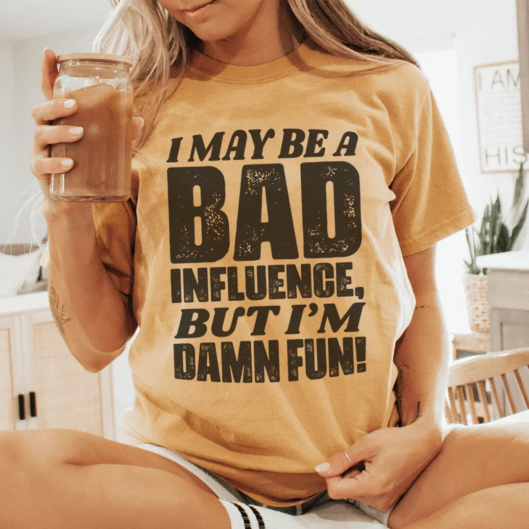I May Be A Bad Influence But I'm Damn Fun Tee Mustard / S Peachy Sunday T-Shirt