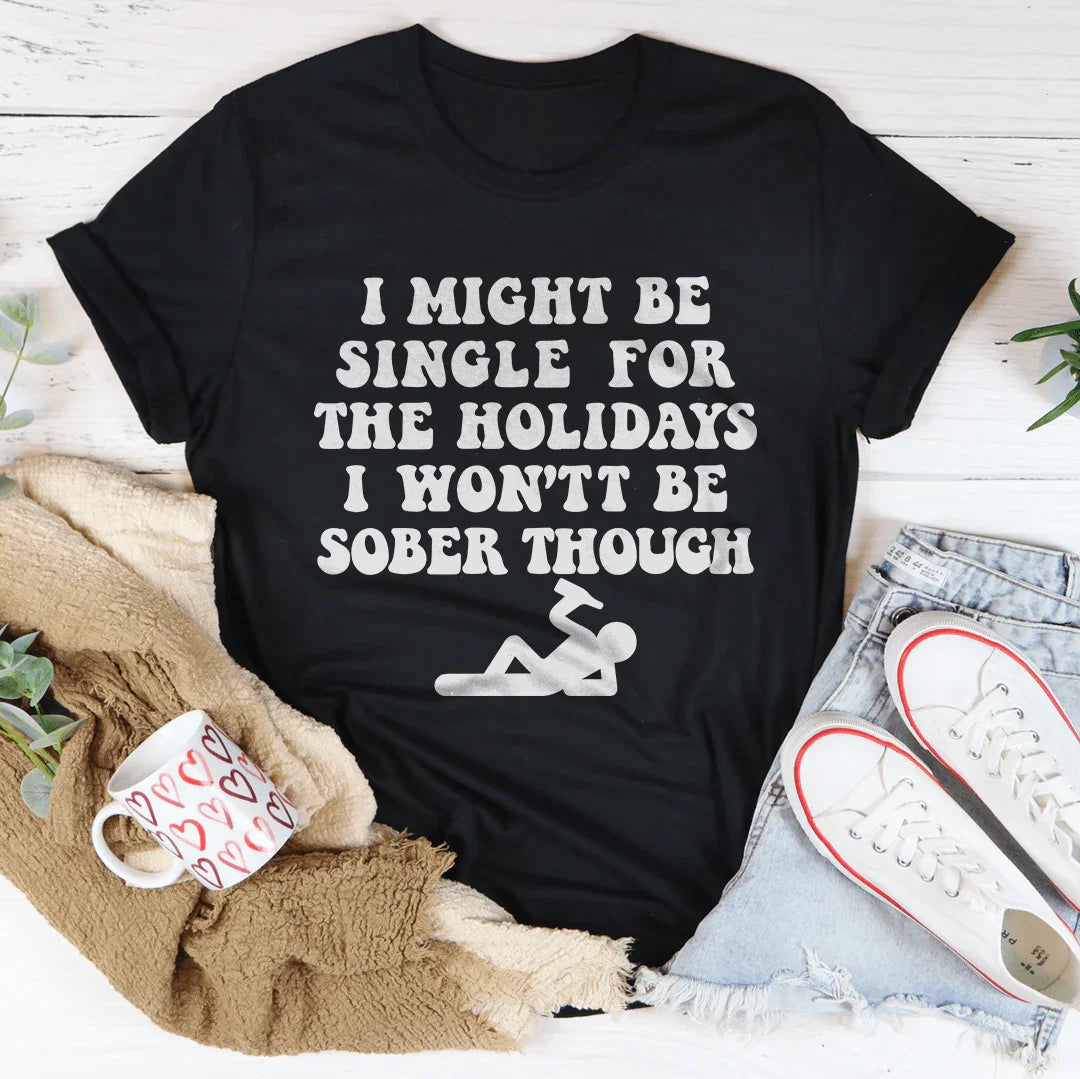 I Might Be Single For The Holidays I Won't Be Sober Though Tee Black Heather / S Peachy Sunday T-Shirt