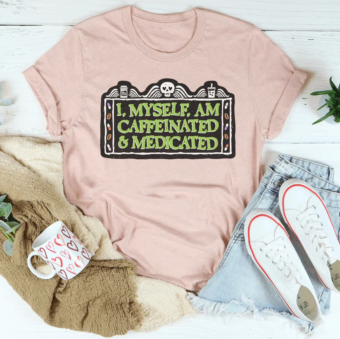 I Myself Am Caffeinated & Medicated Tee Heather Prism Peach / S Peachy Sunday T-Shirt