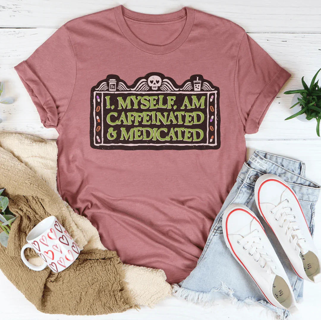 I Myself Am Caffeinated & Medicated Tee Mauve / S Peachy Sunday T-Shirt