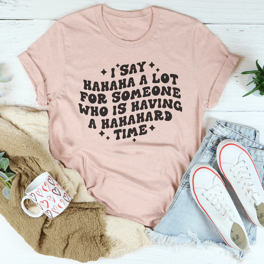 I Say Hahaha A Lot For Someone Who Is Having A Hahahard Time Tee Heather Prism Peach / S Peachy Sunday T-Shirt