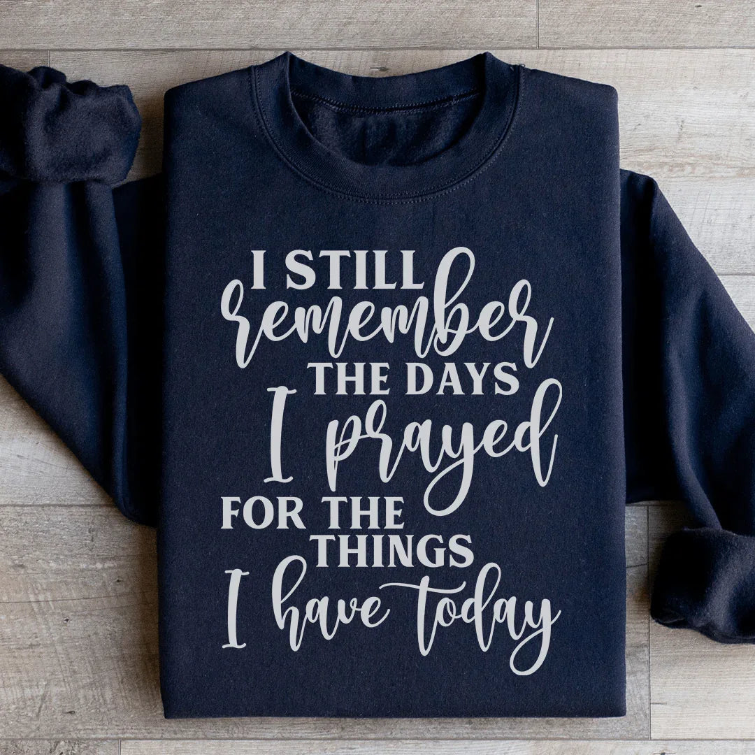 I Still Remember The Days I Prayed For The Things I Have Today Sweatshirt Black / S Peachy Sunday T-Shirt