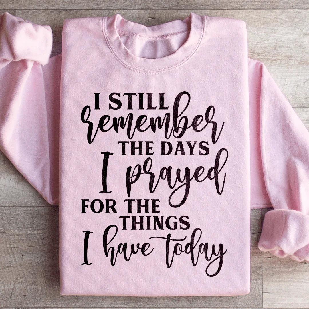I Still Remember The Days I Prayed For The Things I Have Today Sweatshirt Light Pink / S Peachy Sunday T-Shirt