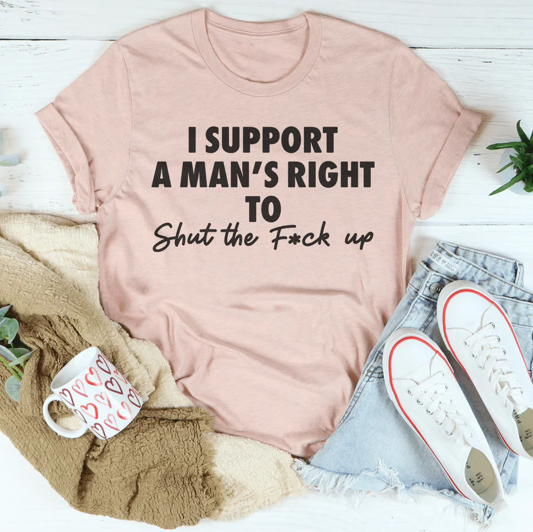 I Support A Man's Right To Shut The F-ck Up Tee Heather Prism Peach / S Peachy Sunday T-Shirt