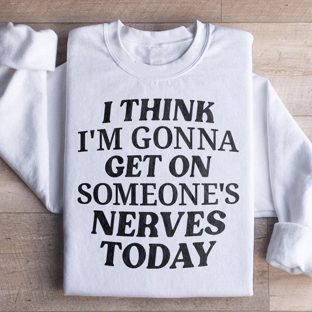 I Think I'm Gonna Get On Someone's Nerves Today Sweatshirt White / S Peachy Sunday T-Shirt
